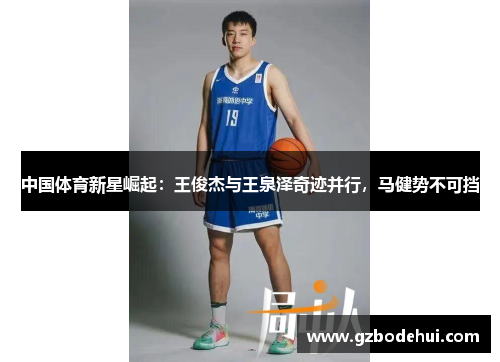 中国体育新星崛起：王俊杰与王泉泽奇迹并行，马健势不可挡